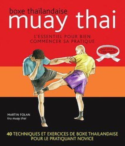 Boxe thaïlandaise, muay thai. L'essentiel pour bien commencer sa pratique