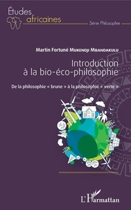 Martin Fortuné Mukendji Mbandakulu - Introduction à la bio-éco-philosophie - De la philosophie"brune" à la philosophie "verte".