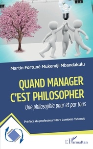 Martin Fortuné Mukendji Mbandakulu - Quand manager c'est philosopher - Une philosophie pour et par tous.