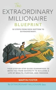 The Extraordinary Millionaire Blueprint: 52 Steps From Rock Bottom to Extraordinary