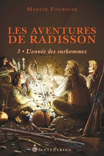 Martin Fournier - Les aventures de Radisson  : L'Année des surhommes - 1659-1660.