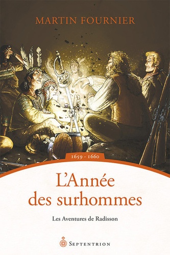 Les aventures de Radisson  L'Année des surhommes. 1659-1660