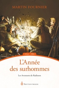 Martin Fournier - Les aventures de Radisson  : L'Année des surhommes - 1659-1660.