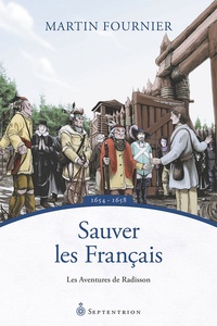 Martin Fournier - Les aventures de Radisson  : Sauver les Français - 1654-1658.