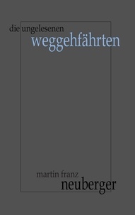 Martin Franz Neuberger - Die ungelesenen Weggehfährten.