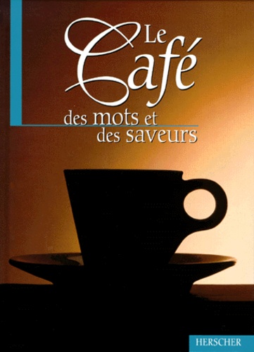 Martin Fraudreau et Christophe Hardy - Le Cafe. Des Mots Et Des Saveurs.