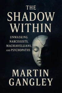 The Shadow Within: Unmasking Narcissists, Machiavellians, and Psychopaths