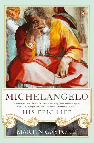 Martin Gayford - Michelangelo - His Epic Life.