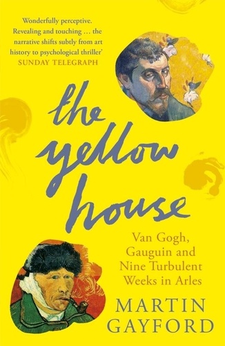 Martin Gayford - The Yellow House : Van Gogh Gauguin and Nine Turbulent Weeks in Arles /anglais.