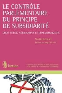 Martin Gennart - Le contrôle parlementaire du principe de subsidiarité - Droit belge, néerlandais et luxembourgeois.