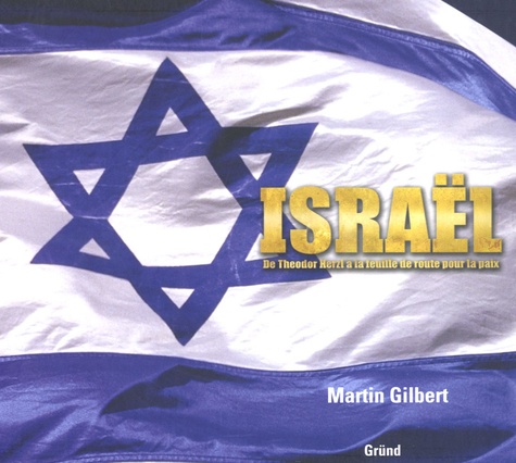 Martin Gilbert - Israël - De Théodor Herzl à la feuille de route pour la paix.