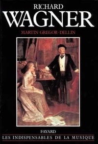 Martin Gregor-Dellin - Richard Wagner - Sa vie, son oeuvre, son siècle.