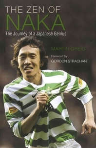 Martin Greig - The Zen of Naka - The Journey of a Japanese Genius.