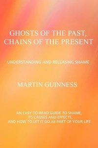 Ghosts of the Past, Chains of the Present: Understanding and Releasing Shame