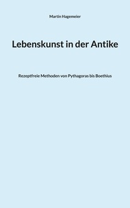 Martin Hagemeier - Lebenskunst in der Antike - Rezeptfreie Methoden von Pythagoras bis Boethius.