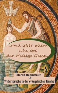 Martin Hagenmaier - ... und über allem schwebt der Heilige Geist ... - Widersprüche in der evangelischen Kirche.