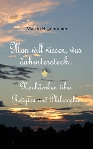 Martin Hagenmaier - Man will wissen, was dahintersteckt - Über Religion und Philosophie.