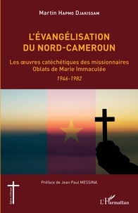 Martin Hapmo Djakissam - L'évangélisation du Nord-Cameroun - Les oeuvres catéchétiques des missionnaires Oblats de Marie Immaculée, 1946-1982.
