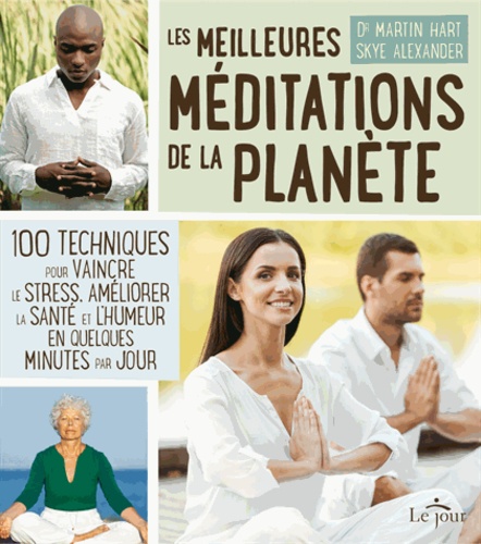 Martin Hart et Skye Alexander - Les meilleures méditations de la planète - 100 techniques pour vaincre le stress, améliorer la santé et l'humeur en quelques minutes par jour.