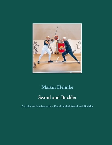 Sword and Buckler. A Guide to Fencing with a One-Handed Sword and Buckler