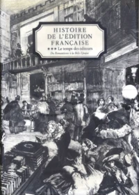 Histoire De L'Edition Francaise. Tome 3, Le Temps Des Editeurs, Du Romantisme A La Belle Epoque (1830-1900)