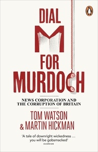 Martin Hickman et Tom Watson - Dial M for Murdoch - News Corporation and the Corruption of Britain.
