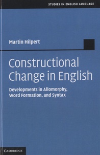 Martin Hilpert - Constructional Change in English - Developments in Allomorphy, Word Formation, and Syntax.