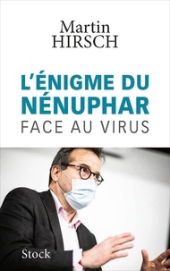 Martin Hirsch - L'énigme du nénuphar - Face au virus.