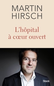 Martin Hirsch - L'hôpital à coeur ouvert.