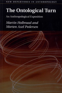 Martin Holbraad et Morten Axel Pedersen - The Ontological Turn - An Anthropological Exposition.