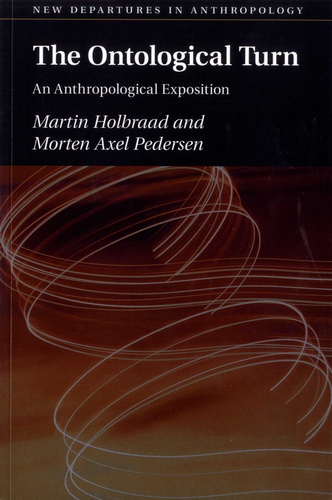 Martin Holbraad et Morten Axel Pedersen - The Ontological Turn - An Anthropological Exposition.