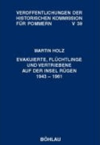 Martin Holz - Evakuierte, Flüchtlinge und Vertriebene auf der Insel Rügen 1943 - 1961.