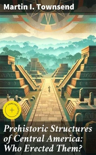 Prehistoric Structures of Central America: Who Erected Them?