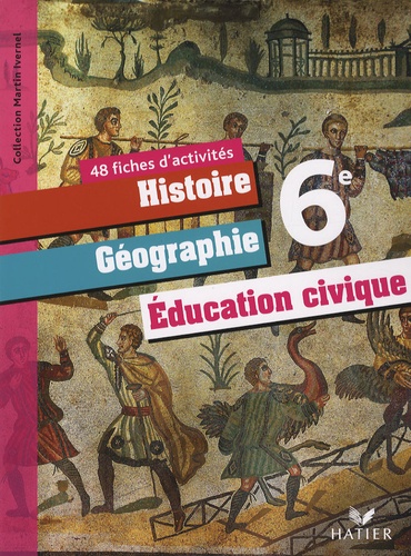 Martin Ivernel - Histoire Géographie 6e Education civique 6e - 48 fiches d'activités.