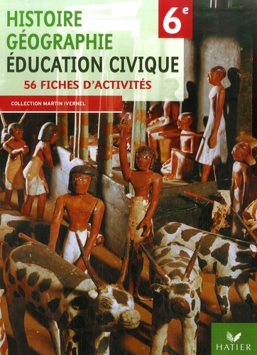 Martin Ivernel - Histoire Géographie Education civique 6e - 56 fiches d'activités.