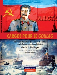 Martin J Bollinger - Cargos pour le goulag - Le transport maritime des esclaves de Staline vers la Kolyma et le rôle de l'Occident.