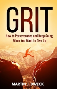  Martin J. Dweck - Grit: How to Perseverance and Keep Going When You Want to Give Up.
