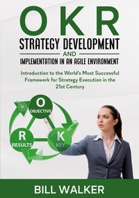 Martin J. Leopold - OKR - Strategy Development and Implementation in an Agile Environment - Introduction to the World's Most Successful Framework for Strategy Execution in the 21st Century.