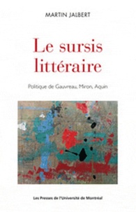 Martin Jalbert - Le sursis littéraire - Politique de Gauvreau, Miron, Aquin.
