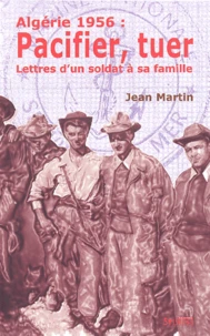 Algerie 1956 : Pacifier, Tuer. Lettres D'Un Soldat A Sa Famille