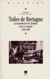 Toiles De Bretagne. La Manufacture De Quintin, Uzel Et Loudeac 1670-1830