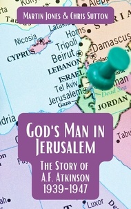  Martin Jones - God's Man in Jerusalem: The Story of A.F. Atkinson - 1939 to 1947.