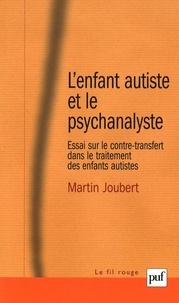 Martin Joubert - L'enfant autiste et le psychanalyste - Essai sur le contre-transfert dans le traitement des enfants autistes.