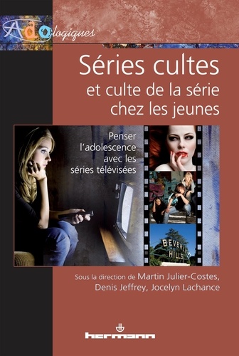 Martin Julier-Costes et Denis Jeffrey - Séries cultes et culte de la série chez les jeunes - Penser l'adolescence avec les séries télévisées.