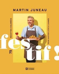 Martin Juneau - Festif ! 75 recettes colorées pour gouter l'été à l'année.