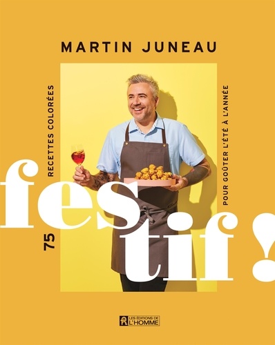 Martin Juneau - Festif ! - 75 recettes colorées pour goûter l'été à l'année.
