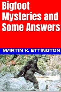  Martin K. Ettington - Bigfoot Mysteries and Some Answers - The Legendary Animals and Creatures Series, #6.