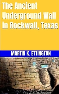  Martin K. Ettington - The Ancient Underground Wall in Rockwall, Texas.