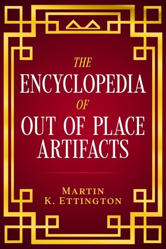 Martin K. Ettington - The Encyclopedia of Out of Place Artifacts.