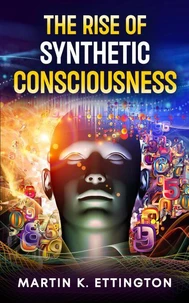 The Rise of Synthetic Consciousness